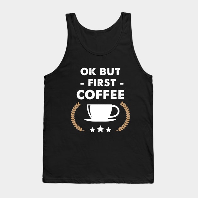 Ok but first coffee Tank Top by captainmood